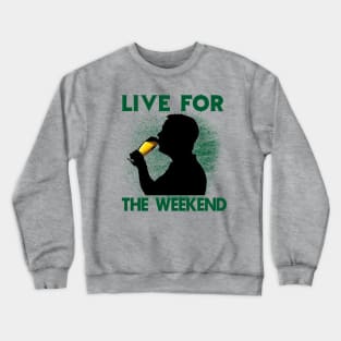 Live For The Weekend - Gift For Beer Lover Crewneck Sweatshirt